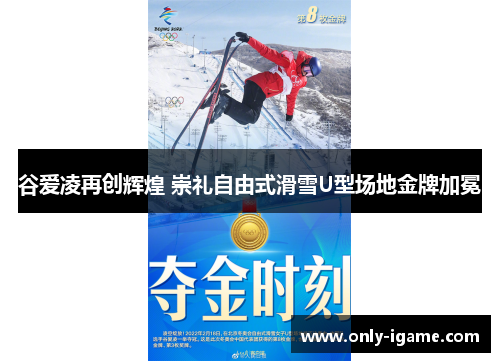 谷爱凌再创辉煌 崇礼自由式滑雪U型场地金牌加冕 谷爱凌再创辉煌 崇礼自由式滑雪U型场地金牌加冕