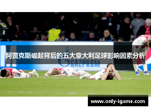阿贾克斯崛起背后的五大意大利足球影响因素分析