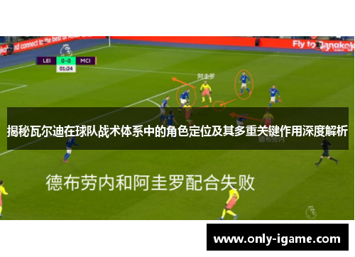 揭秘瓦尔迪在球队战术体系中的角色定位及其多重关键作用深度解析