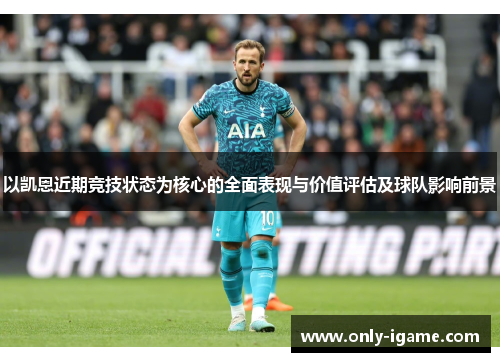 以凯恩近期竞技状态为核心的全面表现与价值评估及球队影响前景