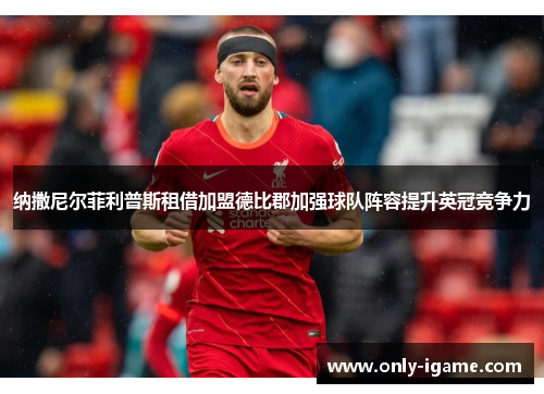 纳撒尼尔菲利普斯租借加盟德比郡加强球队阵容提升英冠竞争力